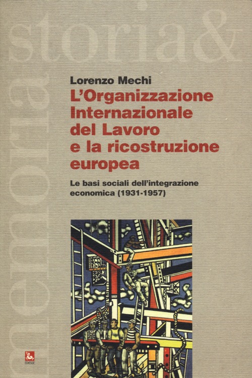 L'Organizzazione Internazionale del Lavoro e la ricostruzione europea. Le basi sociali dell'integrazione economica (1931-1957)