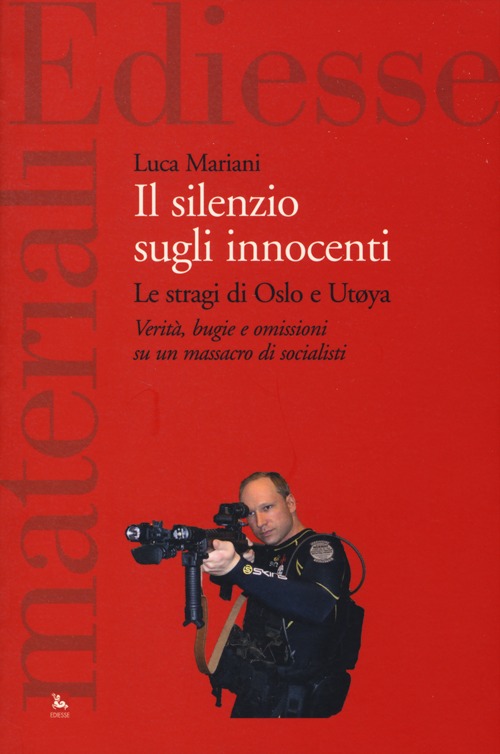 Il silenzio sugli innocenti. Le stragi di Oslo e Utøya. Verità, bugie e omissioni su un massacro di socialisti