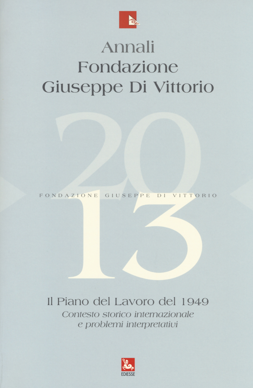 Annali Fondazione Giuseppe Di Vittorio (2013). Vol. 13: Il piano del lavoro 1949. Contesto storico internazionale e problemi interpretativi