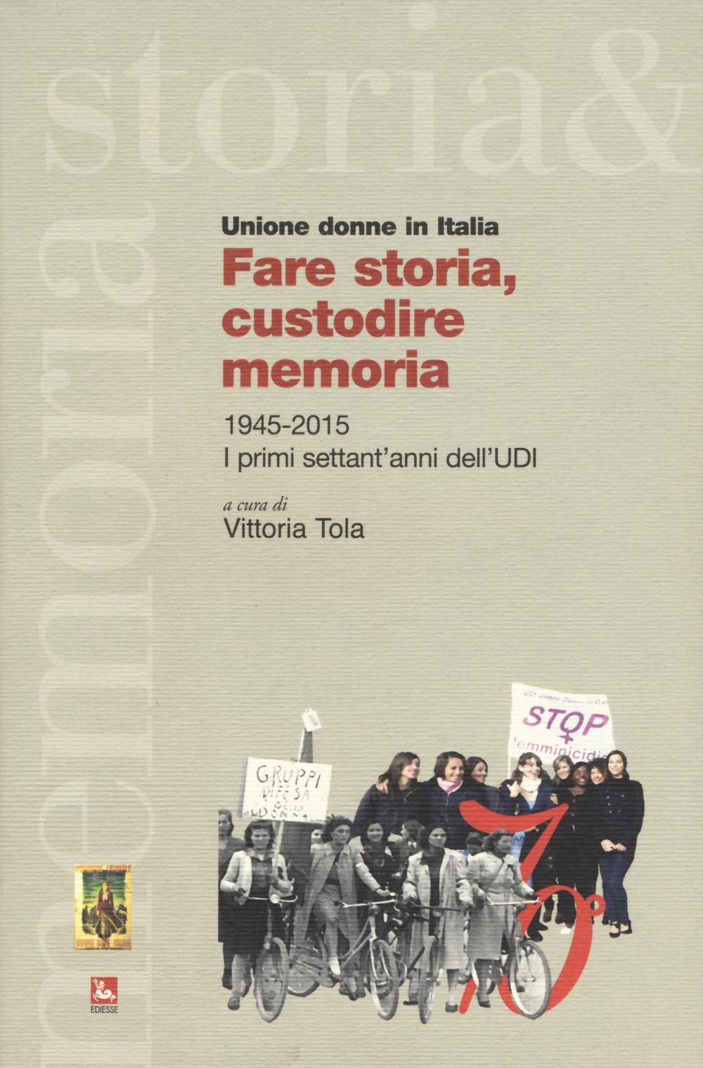 Fare storia, custodire memoria. (1945-2015) i primi settant'anni dell'UDI