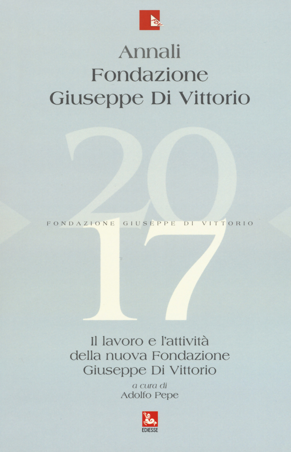 Annali Fondazione Giuseppe Di Vittorio. Il lavoro e l'attività della nuova Fondazione Giuseppe Di Vittorio (2017)