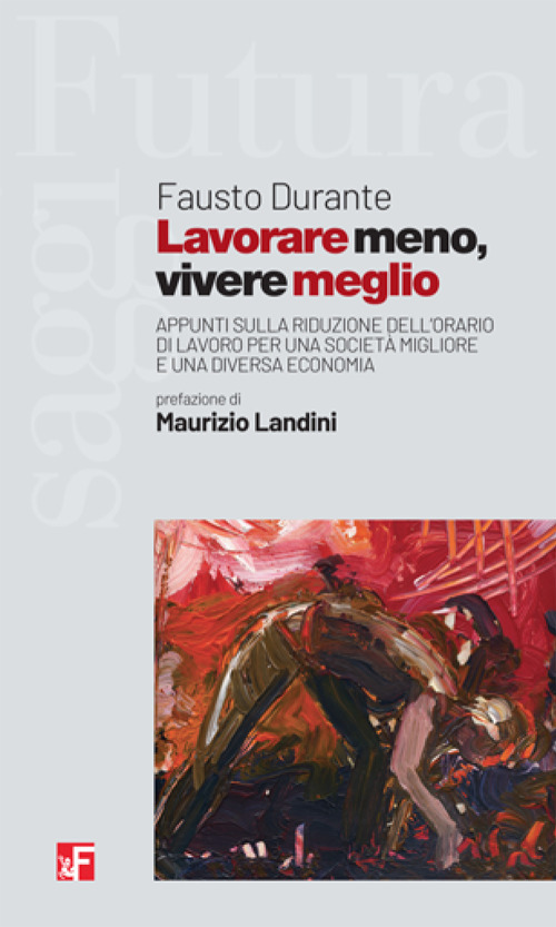 Lavorare meno, vivere meglio. Appunti sulla riduzione dell'orario di lavoro per una società migliore e una diversa economia