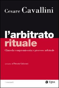 L'arbitrato rituale. Clausola compromissoria e processo arbitrale