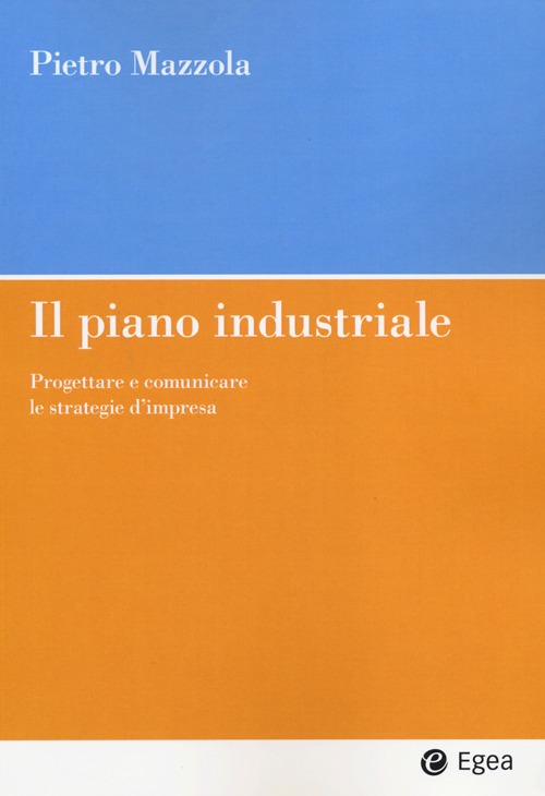 Il piano industriale. Progettare e comunicare le strategie d'impresa