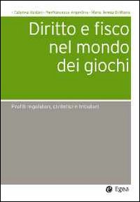 Diritto e fisco nel mondo dei giochi. Profili regolatori, civilistici e tributari