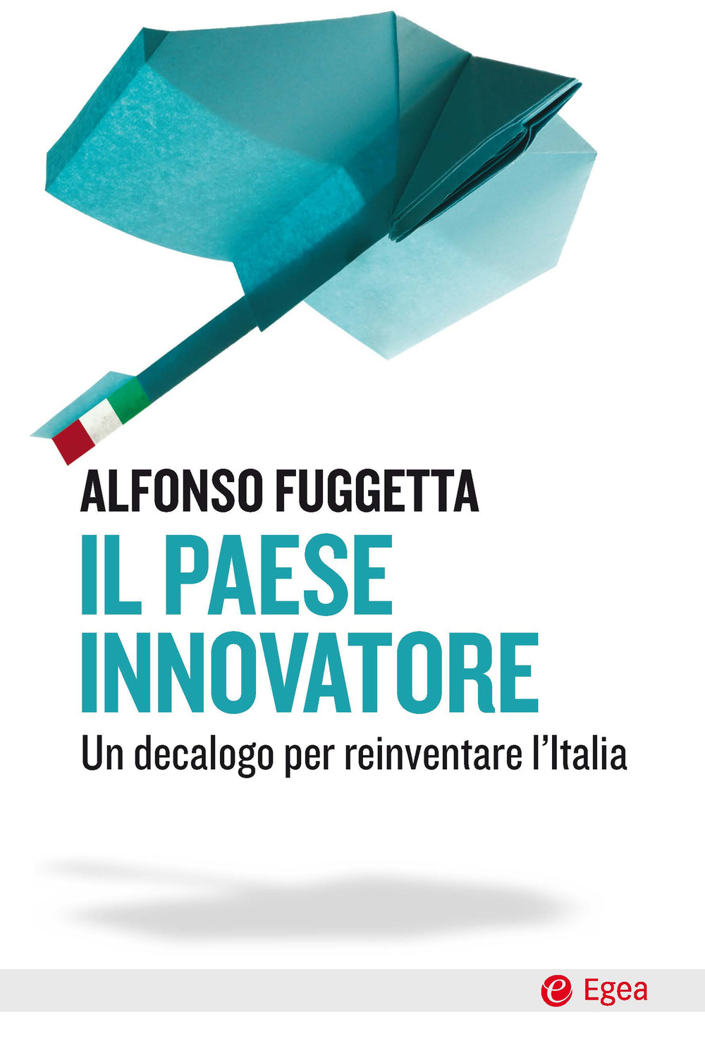 Il paese innovatore. Un decalogo per reinventare l'Italia