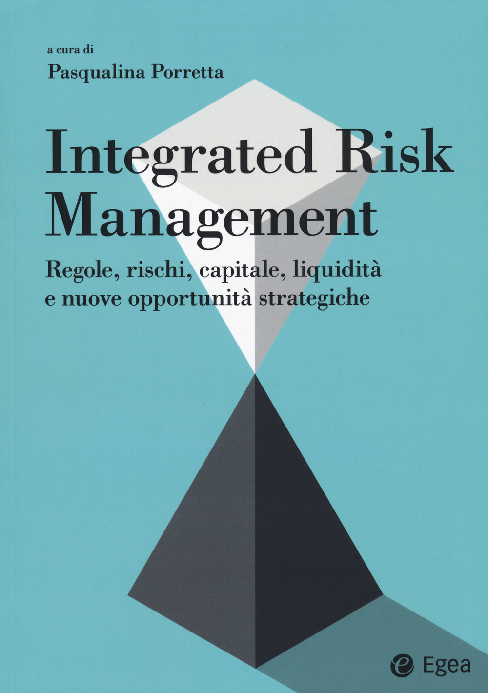 Integrated risk management. Regole, rischi, capitale, liquidità e nuove opportunità strategiche