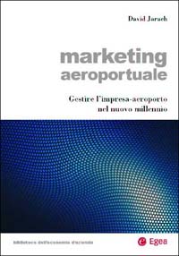 Marketing aeroportuale. Gestire l'impresa-aeroporto nel nuovo millennio