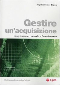 Gestire un'acquisizione. Progettazione, controllo e finanziamento