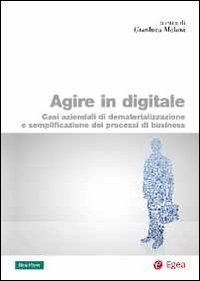 Agire in digitale. Casi aziendali di dematerializzazione e semplificazione dei processi di business