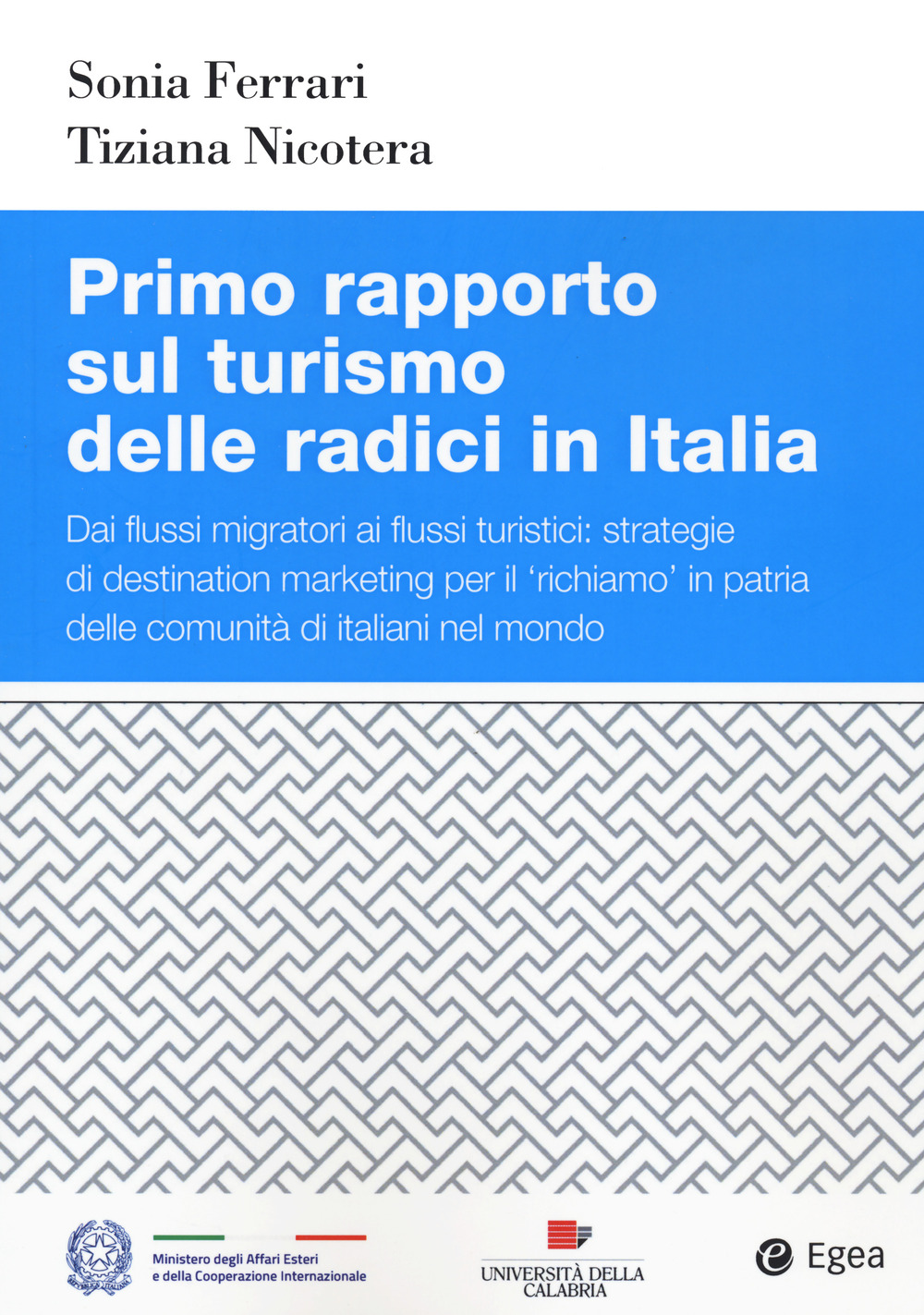 Primo rapporto sul turismo delle radici in Italia. Dai flussi migratori ai flussi turistici: strategie di destination marketing per il richiamo in patria delle comunità di italiani nel mondo