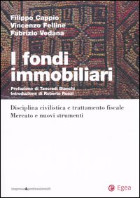 I fondi immobiliari. Disciplina civilistica e trattamento fisclae. Mercato e nuovi strumenti