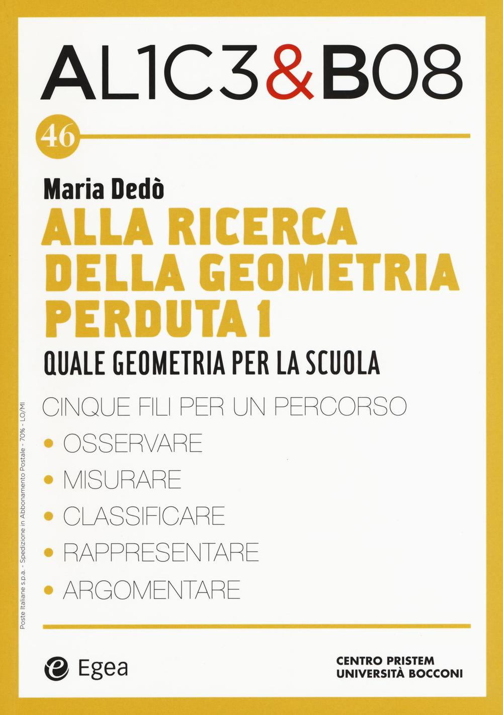 Alla ricerca della geometria perduta I. Quale geometria per la scuola. Alice & Bob. Vol. 46