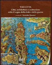 Valletta. Città, architettura e costruzione sotto il segno della fede e della guerra