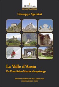 La Val d'Aosta. Da Pont-Saint martin al capoluogo. Ediz. illustrata