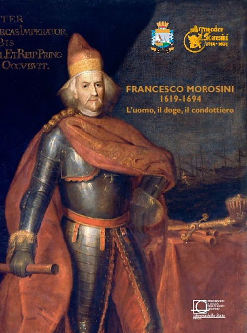 Francesco Morosini (1619-1694). L'uomo, il doge, il condottiero