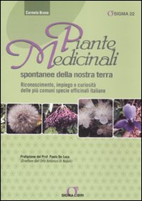 Piante medicinali spontanee della nostra terra. Riconoscimento, impiego e curiosità delle più comuni specie officinali italiane