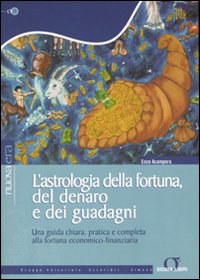 L'astrologia della fortuna, del denaro, dei guadagni. Una guida chiara, pratica e completa alla fortuna economico-finanziaria