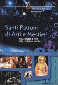 Santi patroni di arti e mestieri. Vite, aneddoti e feste nella tradizione popolare