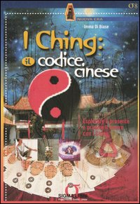 I Ching: il codice cinese. Esplorare il presente e predire il futuro con I Ching. Con gadget