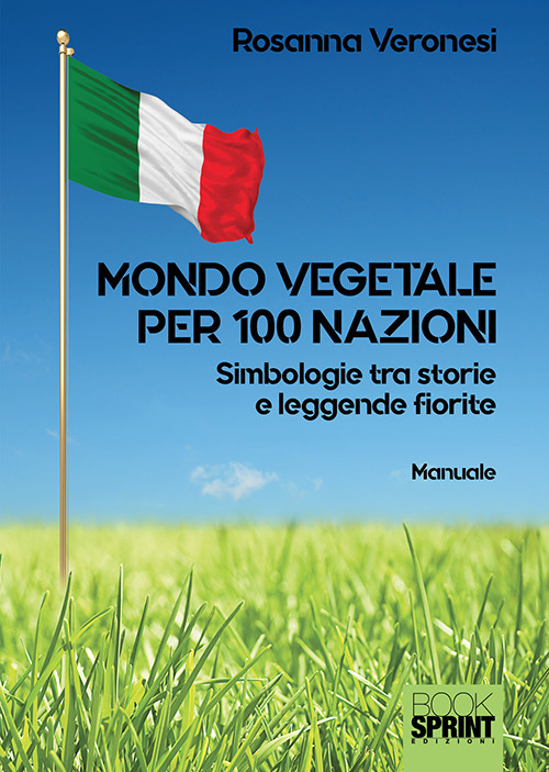 Mondo vegetale per 100 nazioni. Simbologie tra storie e leggende fiorite