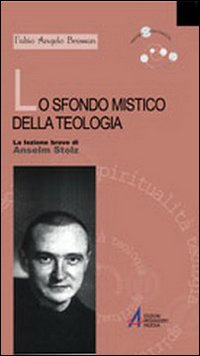 Lo sfondo mistico della teologia. La lezione breve di Anselm Stolz