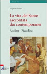 La vita del santo raccontata dai contemporanei (Assidua e Rigaldina)