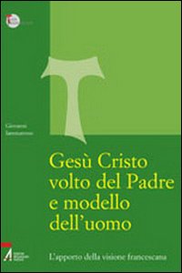 Gesù Cristo volto del Padre e modello dell'uomo. L'apporto della visione francescana