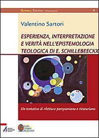 Esperienza, interpretazione e verità nell'epistemologia teologica di E. Schillebeeckx. Un tentativo di rilettura pareysoniana e ricoeuriana