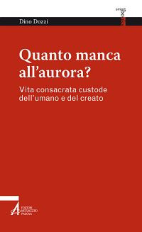 Quanto manca all'aurora? Vita consacrata custode dell'umano e del creato