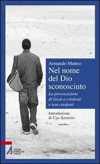 Nel nome del Dio sconosciuto. La provocazione di Gesù a credenti e non credenti