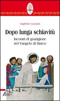 Dopo lunga schiavitù. Incontri di guarigione nel Vangelo di Marco