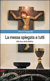 La messa spiegata a tutti. Alla luce della Bibbia