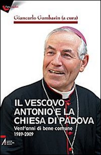 Il vescovo Antonio e la chiesa di Padova. Vent'anni di bene comune