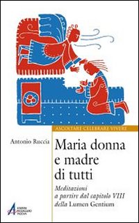 Maria donna e madre di tutti. Meditazioni a partire dal capitolo VIII della Lumen gentium