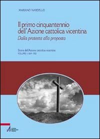 Il primo cinquantennio dell'Azione Cattolica vicentina. Dalla protesta alla proposta