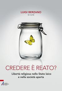 Credere è reato? Libertà religiosa nello stato laico e nella società aperta