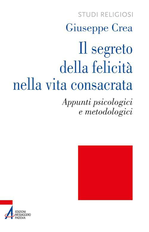 Il segreto della felicità nella vita consacrata. Appunti psicologici e metodologici