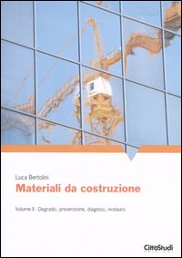 Materiali da costruzioni. Vol. 2: Degrado, prevenzione, diagnosi, restauro