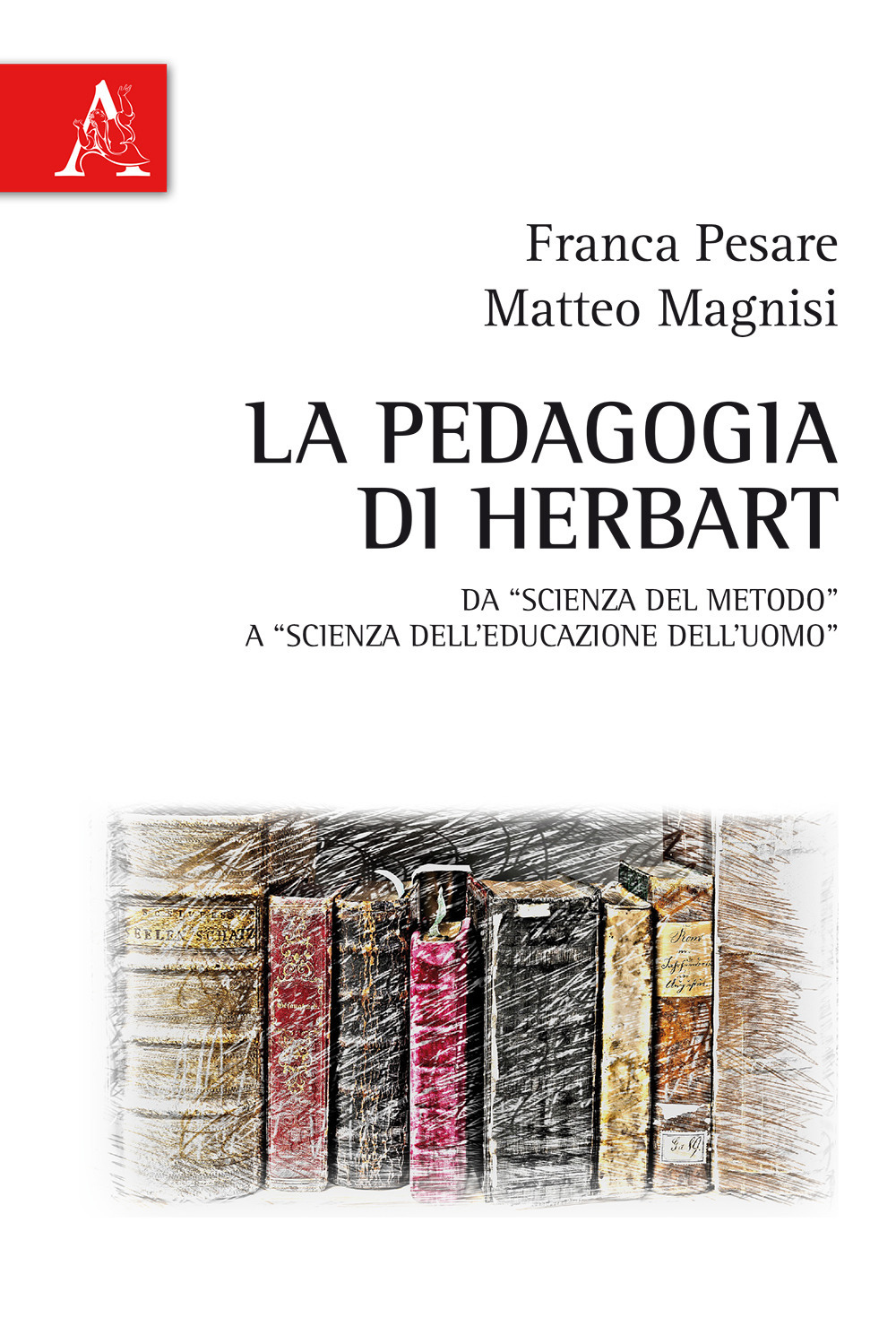 La pedagogia di Herbart. Da «scienza del metodo» a «scienza dell'educazione dell'uomo»