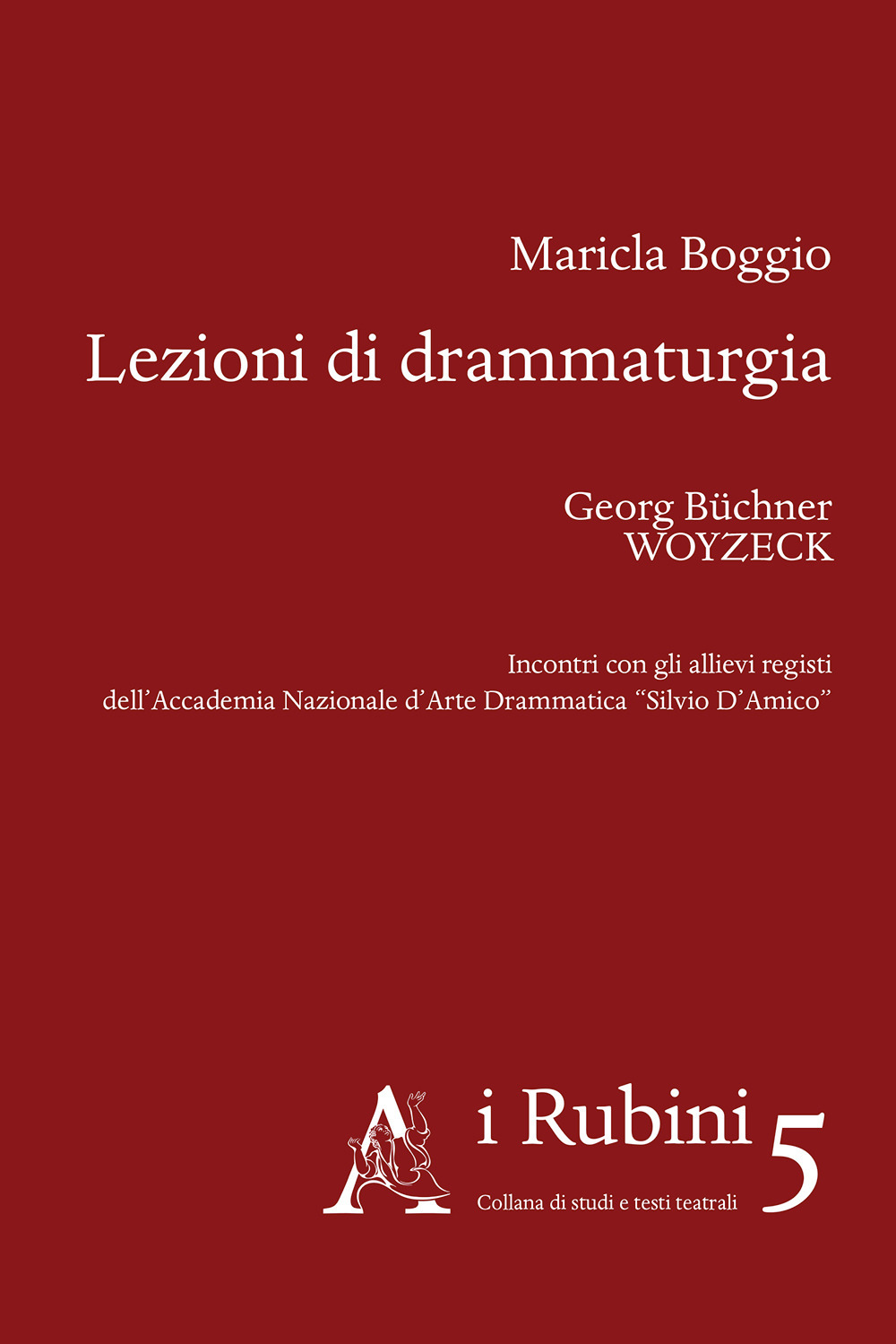 Lezioni di drammaturgia. Georg Büchner, Woyzeck. Incontri con gli allievi registi dell'Accademia Nazionale d'Arte Drammatica «Silvio D'Amico»