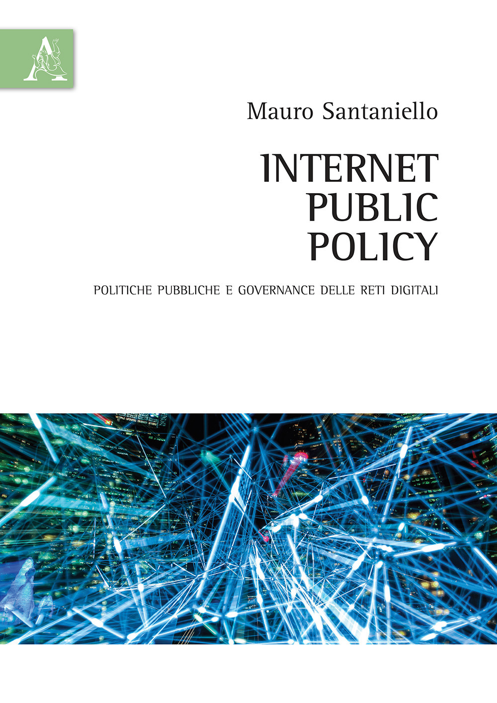 Internet Public Policy. Politiche pubbliche e governance delle reti digitali