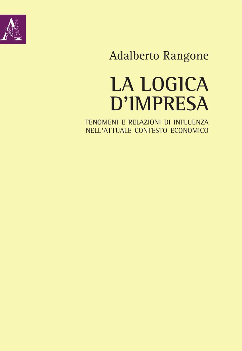 La logica d'impresa. Fenomeni e relazioni di influenza nell'attuale contesto economico