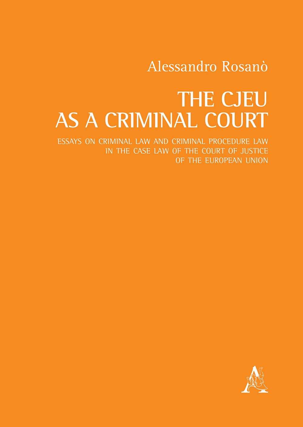 The CJEU as a Criminal Court. Essays on criminal law and criminal procedure law in the case law of the Court of Justice of the European Union