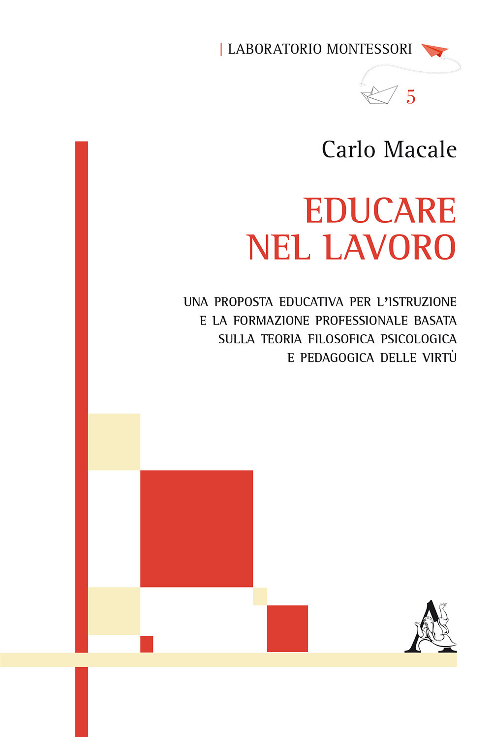 Educare nel lavoro. Una proposta educativa per l'istruzione e la formazione professionale basata sulla teoria filosofica psicologica e pedagogica delle virtù