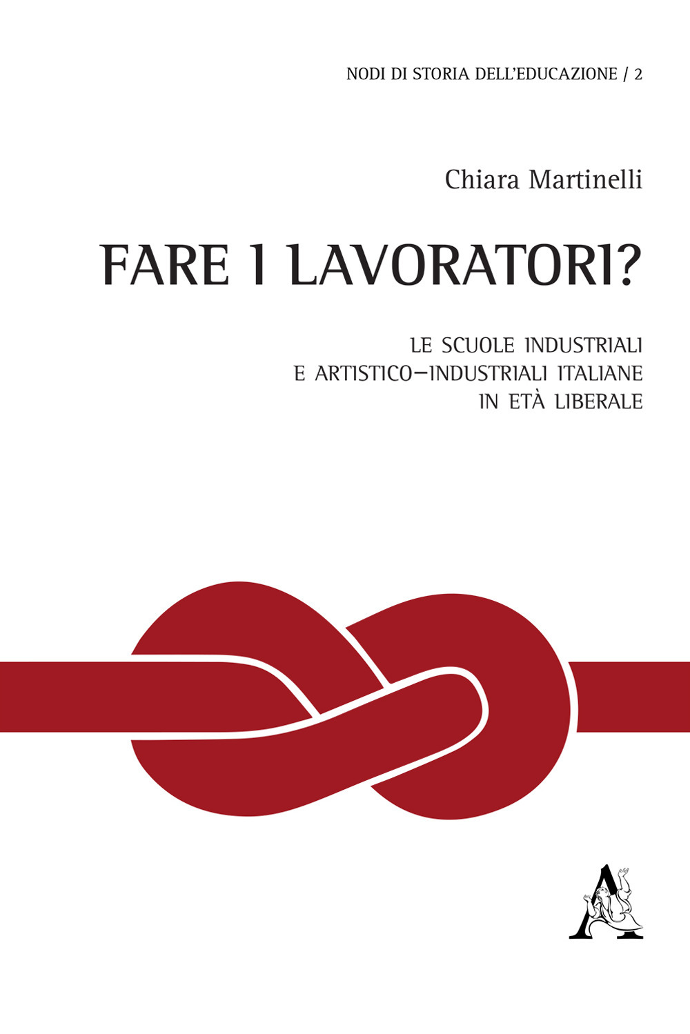 Fare i lavoratori? Le scuole industriali e artistico-industriali italiane in età liberale