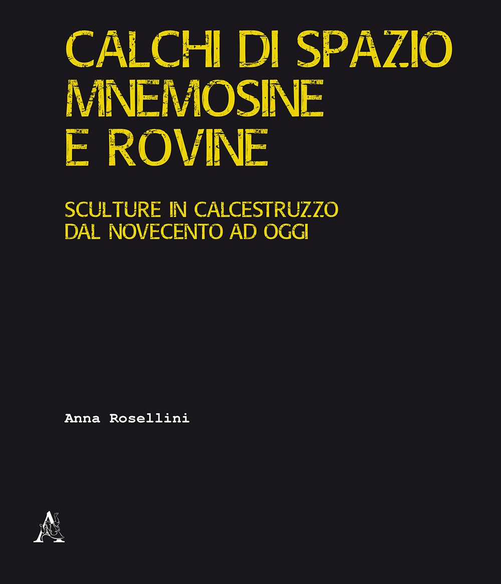 Calchi di spazio, mnemosine e rovine. Sculture in calcestruzzo dal Novecento ad oggi. Ediz. illustrata