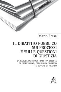 Il dibattito pubblico sui processi e sulle questioni di giustizia. La parola dei magistrati tra libertà di espressione, obblighi di segreto e dovere di riserbo