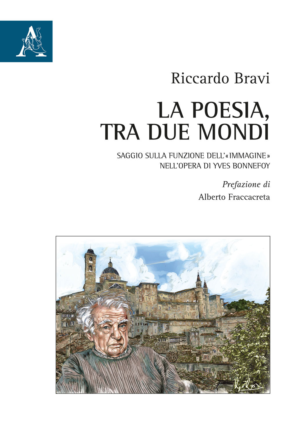 La poesia, tra due mondi. Saggio sulla funzione dell'«immagine» nell'opera di Yves Bonnefoy