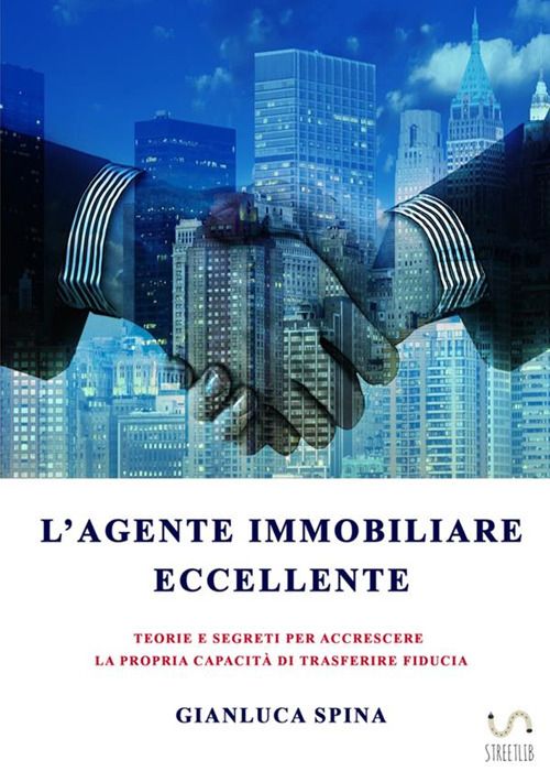 L'agente immobiliare eccellente. Teorie e segreti per accrescere la propria capacità di trasferire fiducia